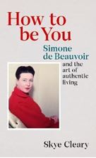 Εικόνα της How to Be You : Simone de Beauvoir and the art of authentic living
