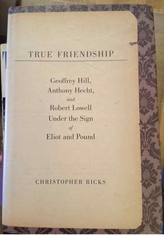 Image sur True Friendship: Geoffrey Hill, Anthony Hecht, and Robert Lowell Under the Sign of Eliot and Pound