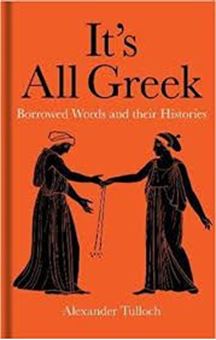 It's All Greek : Borrowed Words and their Histories