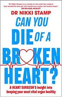 Can you Die of a Broken Heart? : A heart surgeon's insight into keeping your most vital organ healthy