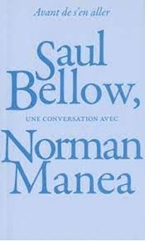 Avant de s'en aller - Saul Bellow, une conversation avec Norman Manea